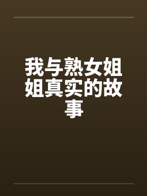 我与熟女姐姐真实的故事by佚名