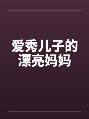 爱秀儿子的漂亮妈妈by佚名
