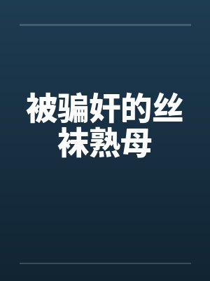 被骗奸的丝袜熟母