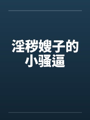 淫秽嫂子的小骚逼
