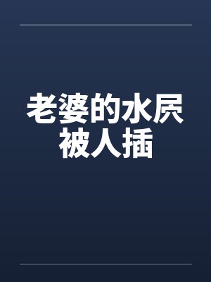 老婆的水屄被人插
