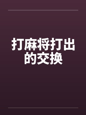 打麻将打出的交换笔趣阁无弹窗