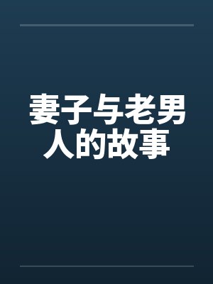 妻子与老男人的故事笔趣阁无弹窗