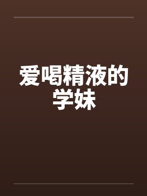 爱喝精液的学妹笔趣阁无弹窗
