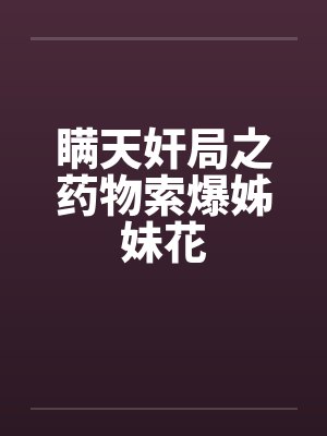 瞒天奸局之药物索爆姊妹花by佚名