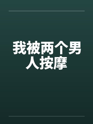 我被两个男人按摩