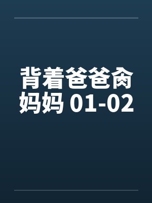 背着爸爸肏妈妈 01-02