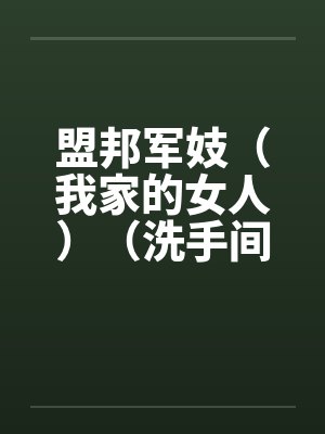 盟邦军妓（我家的女人）（洗手间的妈妈）3