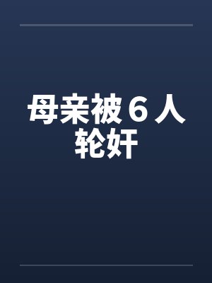 母亲被６人轮奸