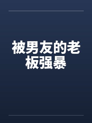被男友的老板强暴