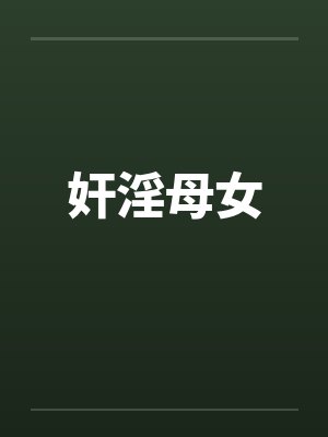 奸淫母女笔趣阁无弹窗