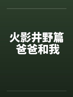 火影井野篇 爸爸和我by佚名