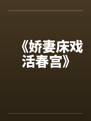 《娇妻床戏活春宫》笔趣阁无弹窗