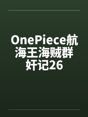 OnePiece航海王海贼群奸记26笔趣阁无弹窗