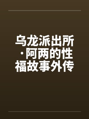乌龙派出所·阿两的性福故事外传-当派出所遇上航海王