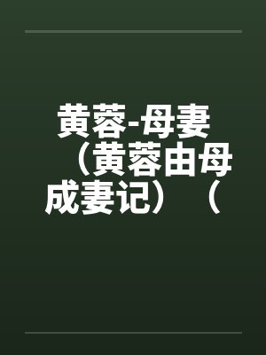 黄蓉-母妻（黄蓉由母成妻记）（1-10章）