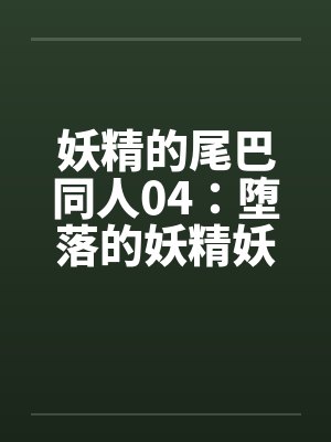 妖精的尾巴同人04:堕落的妖精妖精的淫斗表演by佚名