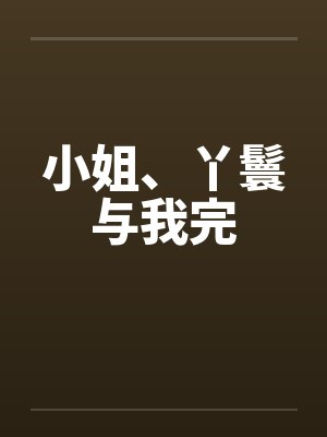 小姐、丫鬟与我完by佚名笔趣阁无弹窗