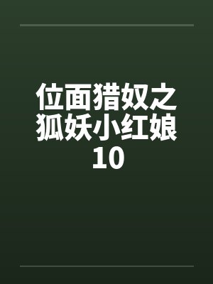 位面猎奴之狐妖小红娘10by佚名