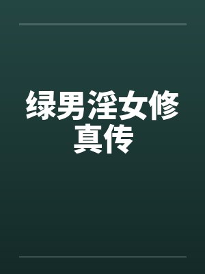 绿男淫女修真传笔趣阁无弹窗