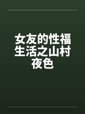 女友的性福生活之山村夜色