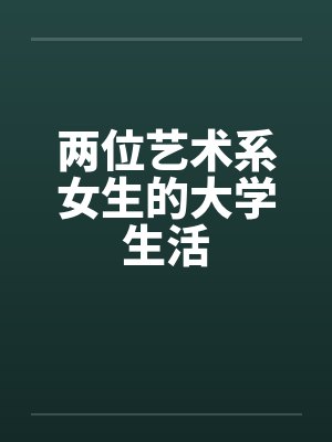 两位艺术系女生的大学生活