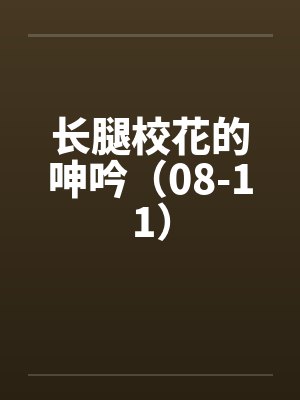 长腿校花的呻吟（08-11）