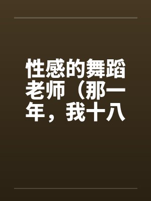 性感的舞蹈老师（那一年，我十八岁，泓十七岁）by佚名