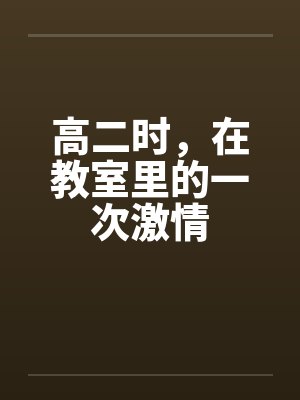 高二时，在教室里的一次激情by佚名