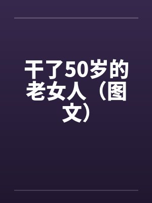干了50岁的老女人(图文)