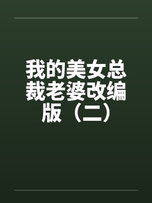 我的美女总裁老婆改编版（二）by佚名