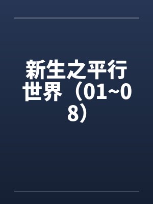 新生之平行世界(01~08)by佚名