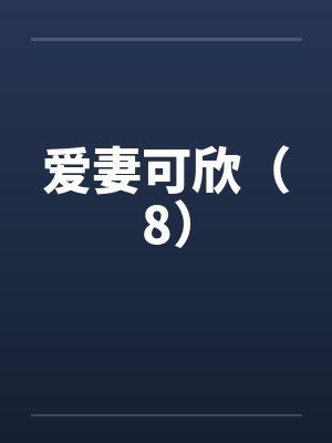 爱妻可欣（8）