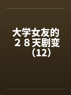 大学女友的２８天剧变（12）