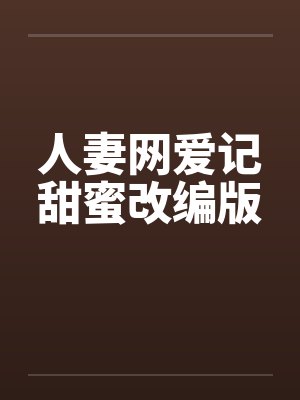 人妻网爱记甜蜜改编版by佚名笔趣阁无弹窗