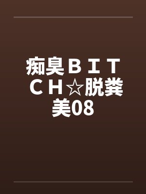 痴臭ＢＩＴＣＨ☆脱粪美08笔趣阁无弹窗
