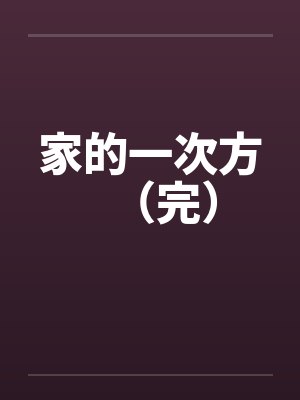 家的一次方(完)by佚名笔趣阁无弹窗