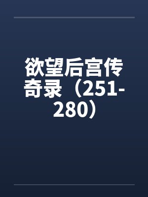 欲望后宫传奇录（251-280）by佚名