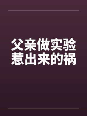 父亲做实验惹出来的祸