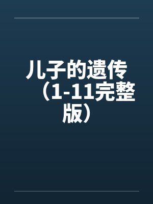 儿子的遗传（1-11完整版）by佚名