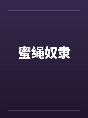 蜜绳奴隶笔趣阁无弹窗