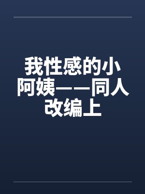 我性感的小阿姨——同人改编上by佚名