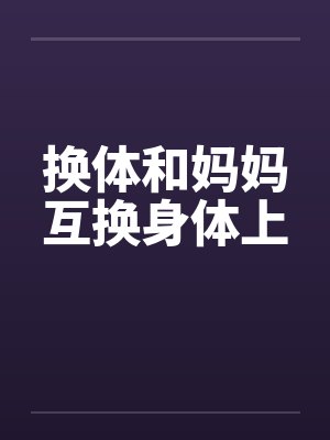 换体和妈妈互换身体上