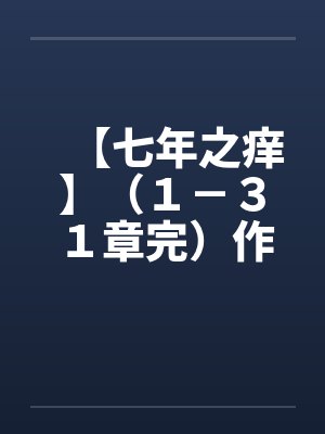 【七年之痒】(1-31章完)作者:冬夜by佚名