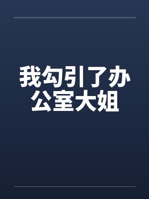 我勾引了办公室大姐