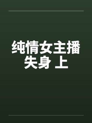 纯情女主播失身 上