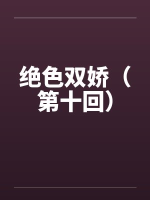 绝色双娇（第十回）