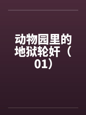 动物园里的地狱轮奸（01）by佚名