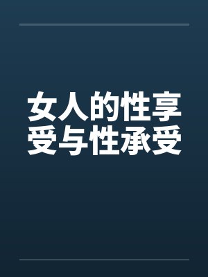 女人的性享受与性承受笔趣阁无弹窗