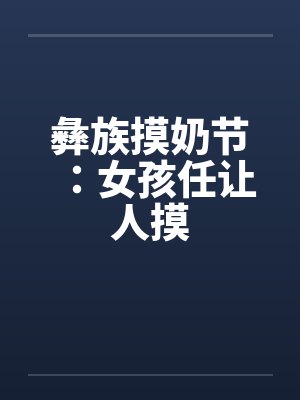彝族摸奶节：女孩任让人摸